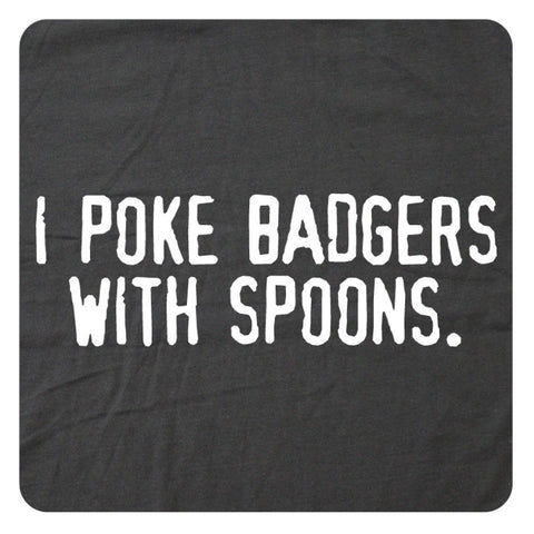 I poke badgers with spoons