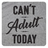 CAN'T ADULT TODAY