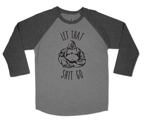 LET THAT SHIT GO - 3/4 Sleeve